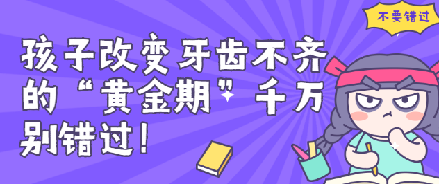 改變孩子牙齒唔整齊嘅“黃金期”，爸媽千萬別錯過！